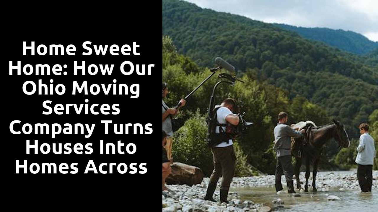 Home Sweet Home: How Our Ohio Moving Services Company Turns Houses Into Homes Across the State
